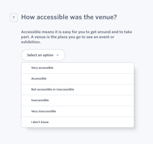 Question title - Access dropdown (Linguistically Easy Read) Question text – How accessible was the venue? Answer options – Very accessible; Accessible; Not accessible or inaccessible; Inaccessible; Very inaccessible; I don’t know
