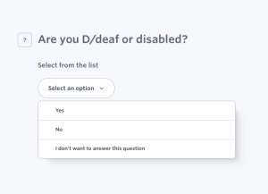 Question title - Disability (Linguistically Easy Read) Question text – Are you D/deaf or disabled? Answer options – Yes; No; I don’t want to answer this question.