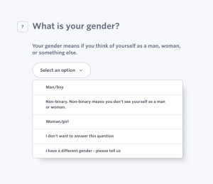 Question title - Gender (Linguistically Easy Read) Question text – What is your gender? Answer options – Man/boy; Non binary. Non binary means you don’t see yourself as a man or a woman; Woman/girl; I don’t want to answer this question; I have a different gender – please tell us [free text space included]